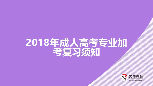 2018年成人高考專業(yè)加考復習須知