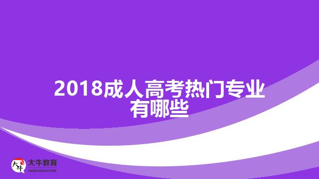 2018成人高考熱門專業(yè)有哪些