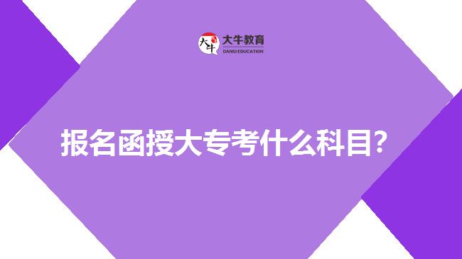 報名函授大專考什么科目？