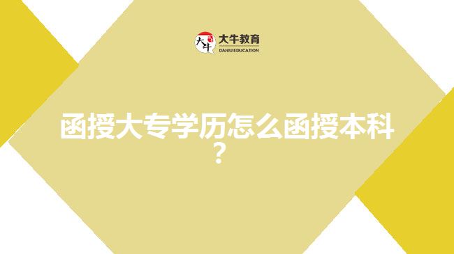 函授大專學(xué)歷怎么函授本科？