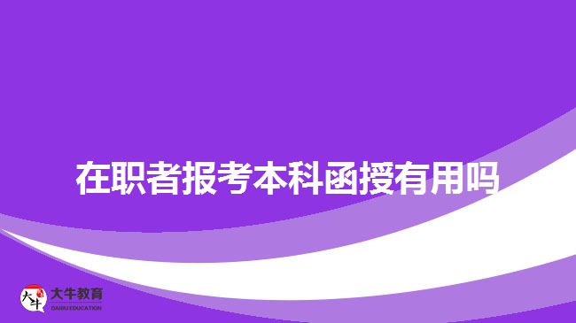 在職者報考本科函授有用嗎