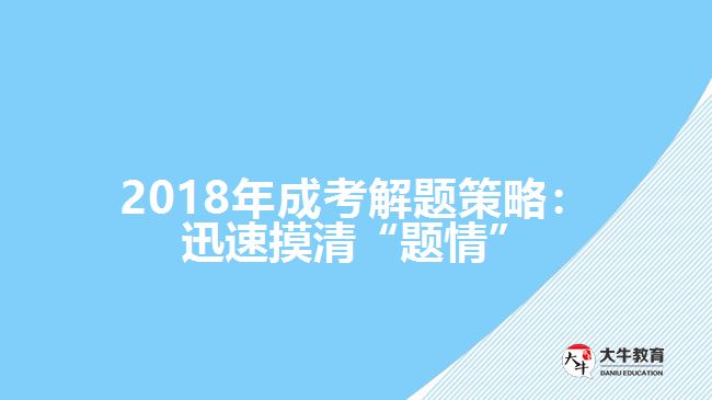 2018年成考解題策略：迅速摸清“題情”