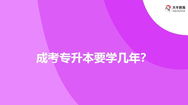 成考專升本要學(xué)幾年？