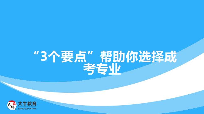 “3個(gè)要點(diǎn)”幫助你選擇成考專業(yè)