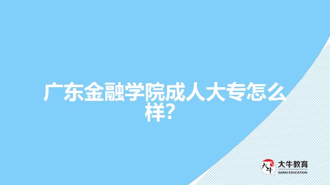 廣東金融學(xué)院成人大專怎么樣？