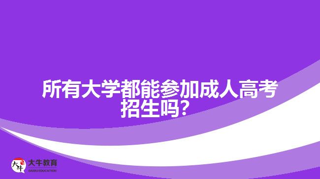 所有大學(xué)都能參加成人高考招生嗎？