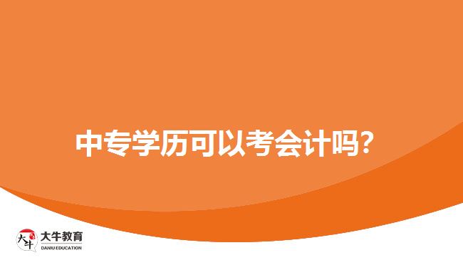 中專學(xué)歷可以考會計嗎？