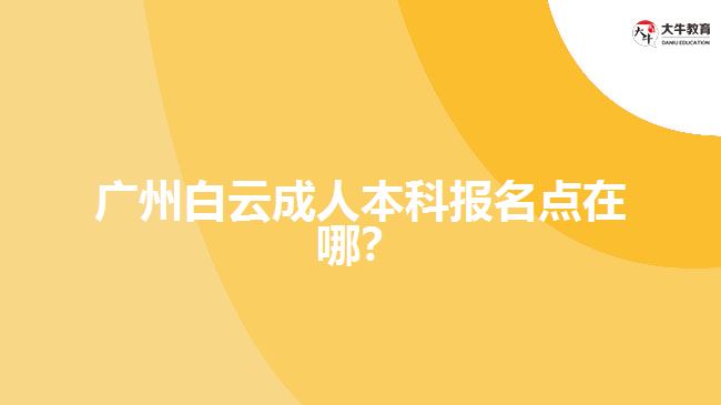 廣州白云成人本科報名點在哪？