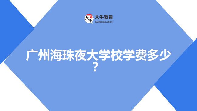 廣州海珠夜大學(xué)校學(xué)費(fèi)多少？