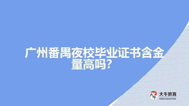 廣州番禺夜校畢業(yè)證書(shū)含金量高嗎？