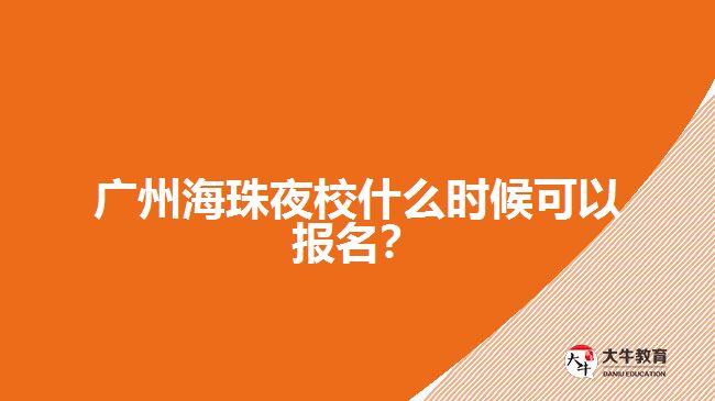 廣州海珠夜校什么時(shí)候可以報(bào)名？