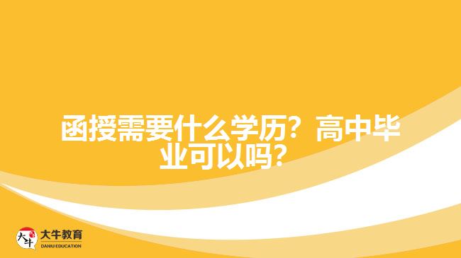 函授需要什么學(xué)歷？高中畢業(yè)可以嗎？