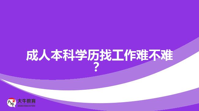 成人本科學(xué)歷找工作難不難？