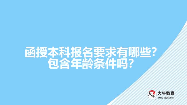 函授本科報(bào)名要求有哪些？包含年齡條件嗎？