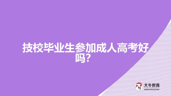 技校畢業(yè)生參加成人高考好嗎？