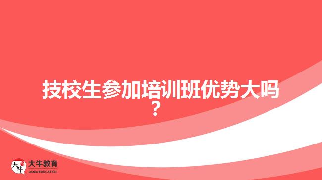 技校生參加培訓(xùn)班優(yōu)勢(shì)大嗎？