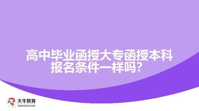 高中畢業(yè)函授大專函授本科報名條件一樣嗎？