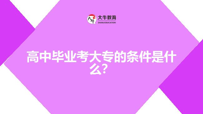 高中畢業(yè)考大專的條件是什么？