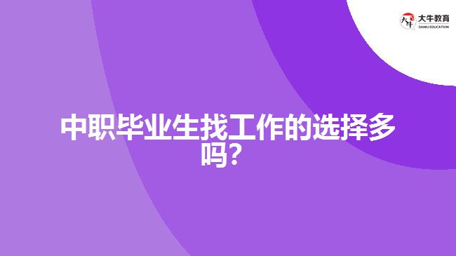 <b>中職畢業(yè)生找工作的選擇多嗎？</b>