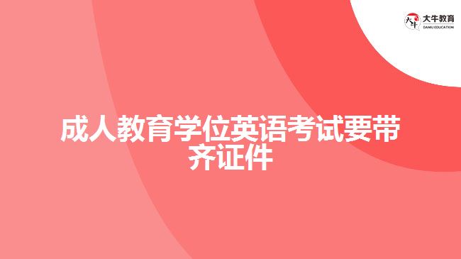 成人教育學(xué)位英語考試要帶齊證件