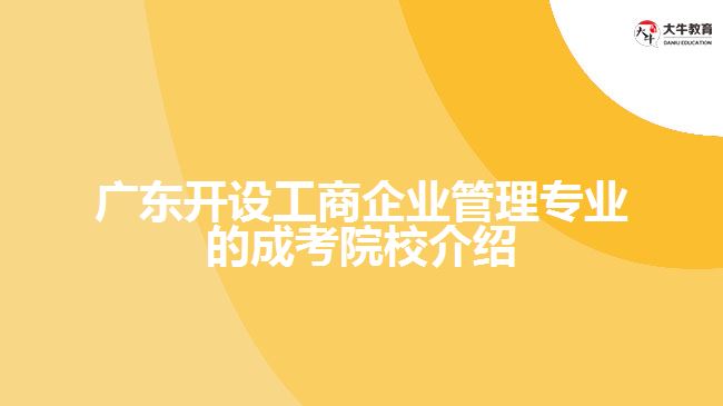 廣東開設(shè)工商企業(yè)管理專業(yè)的成考院校介紹