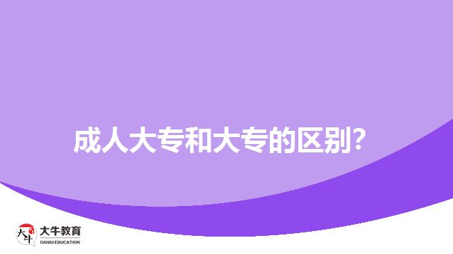 成人大專和大專的區(qū)別？