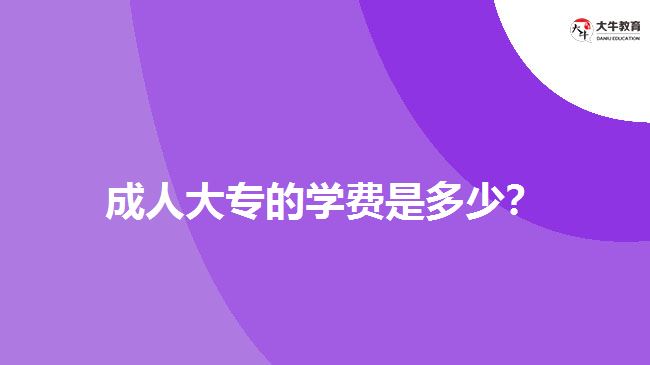 成人大專的學(xué)費(fèi)是多少？