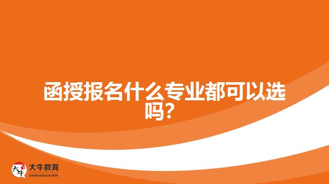 <b>函授報名什么專業(yè)都可以選嗎？</b>