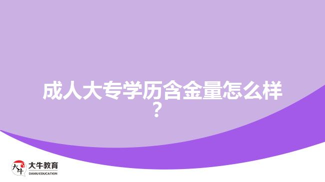 成人大專(zhuān)學(xué)歷含金量怎么樣？