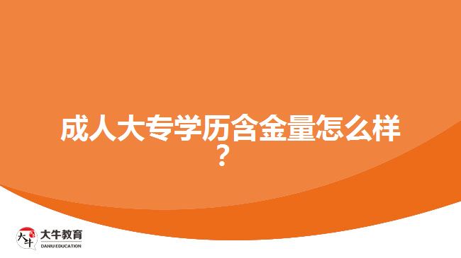 成人大專學(xué)歷含金量怎么樣？