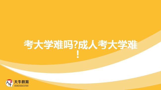 考大學難嗎?成人考大學難！