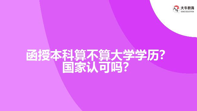 函授本科算不算大學(xué)學(xué)歷？國家認(rèn)可嗎？