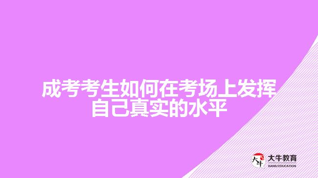 成考考生如何在考場上發(fā)揮自己真實的水平