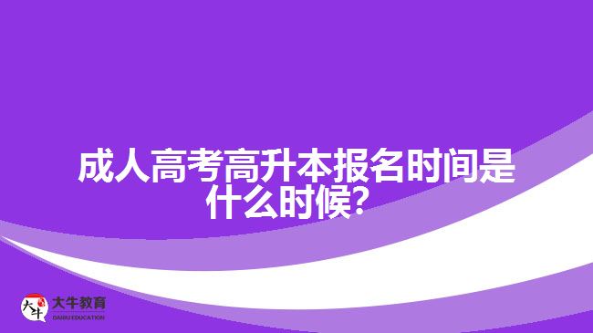 成人高考高升本報(bào)名時(shí)間是什么時(shí)候？