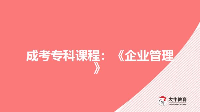 成考?？普n程：《企業(yè)管理》