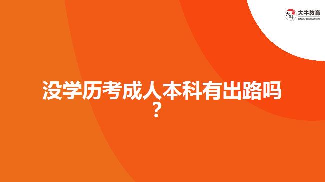 沒學(xué)歷考成人本科有出路嗎