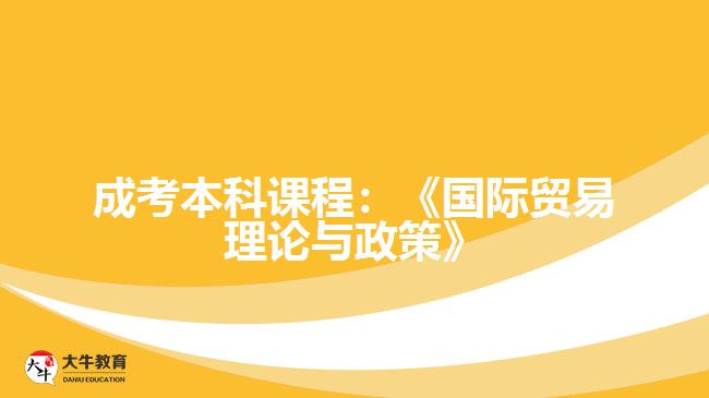 成考本科課程：《國(guó)際貿(mào)易理論與政策》