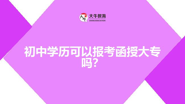 初中學(xué)歷可以報(bào)考函授大專嗎？