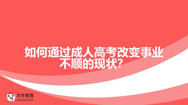 如何通過(guò)成人高考改變事業(yè)不順的現(xiàn)狀