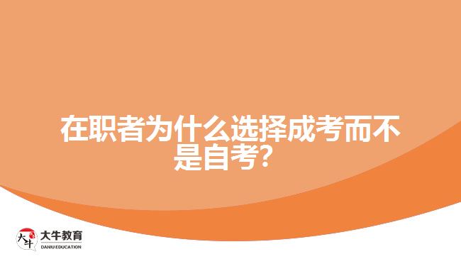 在職者為什么選擇成考而不是自考？