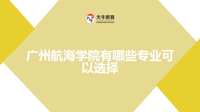 廣州航海學院有哪些專業(yè)可以選擇