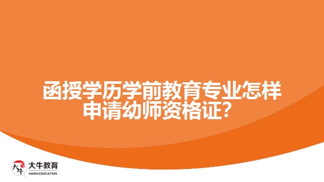 函授學(xué)歷學(xué)前教育專業(yè)怎樣申請(qǐng)幼師資格證？