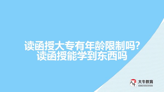 讀函授大專有年齡限制嗎?讀函授能學(xué)到東西嗎