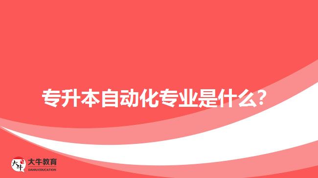 專升本自動化專業(yè)是什么？