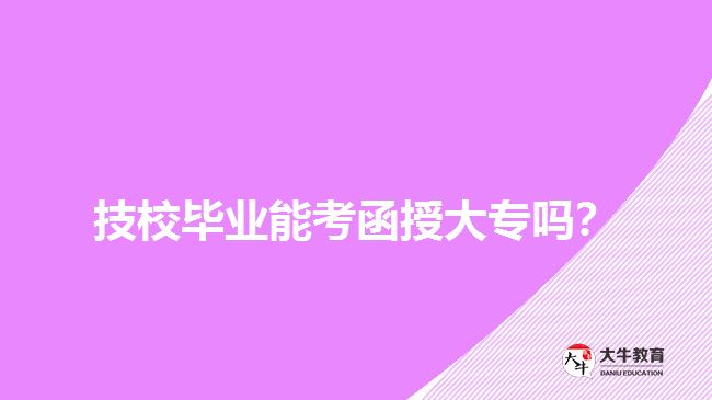 技校畢業(yè)能考函授大專嗎？