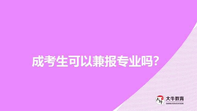 成考生可以兼報專業(yè)嗎？