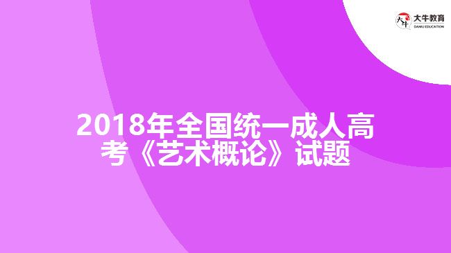 2018年全國(guó)統(tǒng)一成人高考《藝術(shù)概論》試題