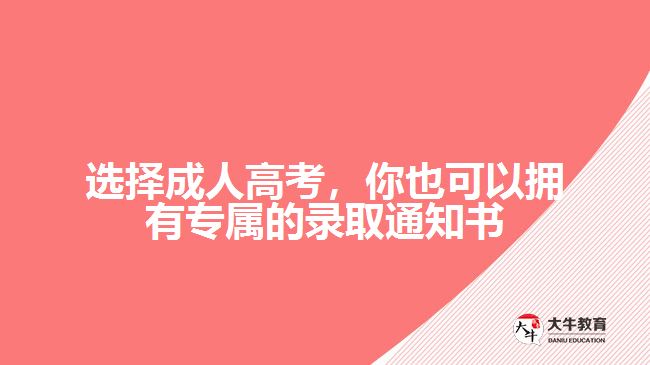 選擇成人高考，你也可以擁有專屬的錄取通知書