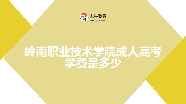 嶺南職業(yè)技術學院成人高考學費是多少