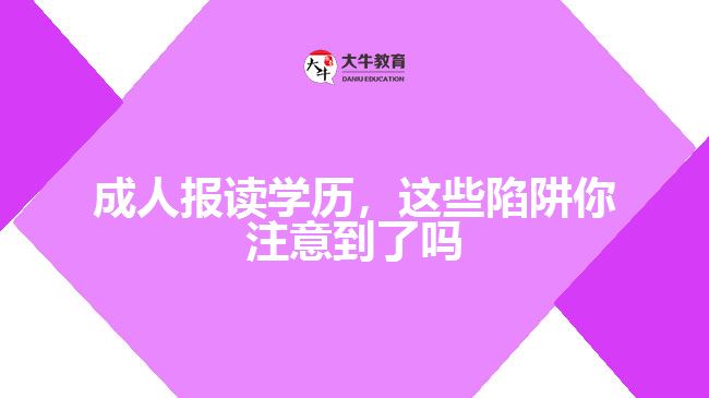 成人報(bào)讀學(xué)歷，這些陷阱你注意到了嗎